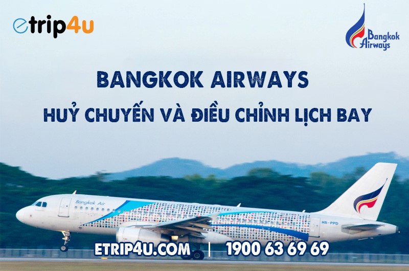 Bangkok Airways thông báo huỷ chuyển và điều chỉnh lịch bay dự kiến Bangkok Airways thông báo huỷ chuyển và điều chỉnh lịch bay dự kiến