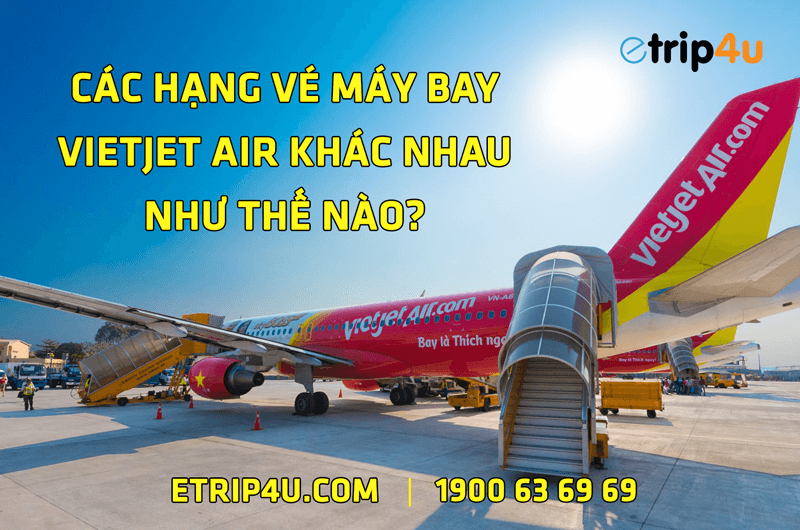 Phân biệt các hạng vé máy bay Vietjet Phân biệt các hạng vé máy bay Vietjet