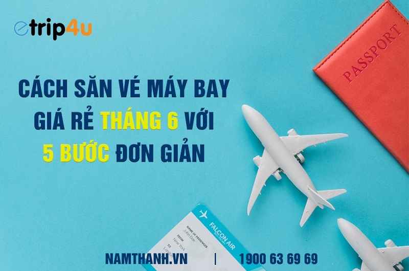 C&aacute;ch săn v&eacute; m&aacute;y bay gi&aacute; rẻ th&aacute;ng 6 với 5 bước đơn giản