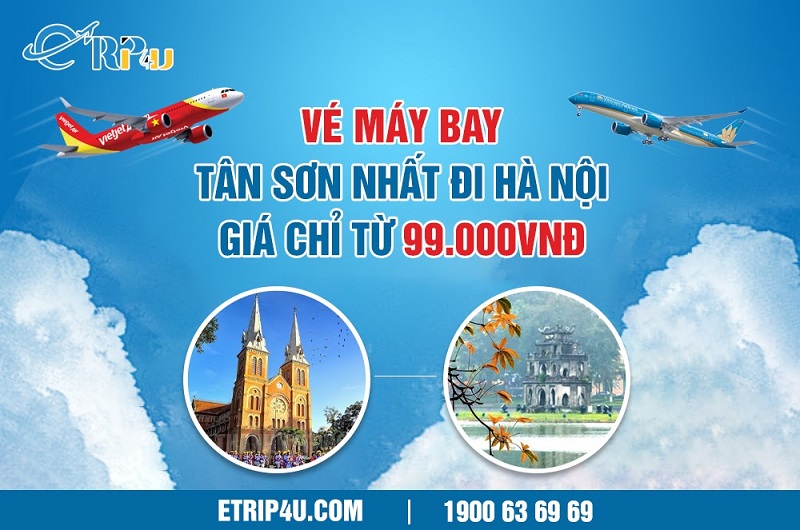 Tìm hiểu bí quyết săn được vé đi Hà Nội với giá chỉ từ 99K tại Etrip4u