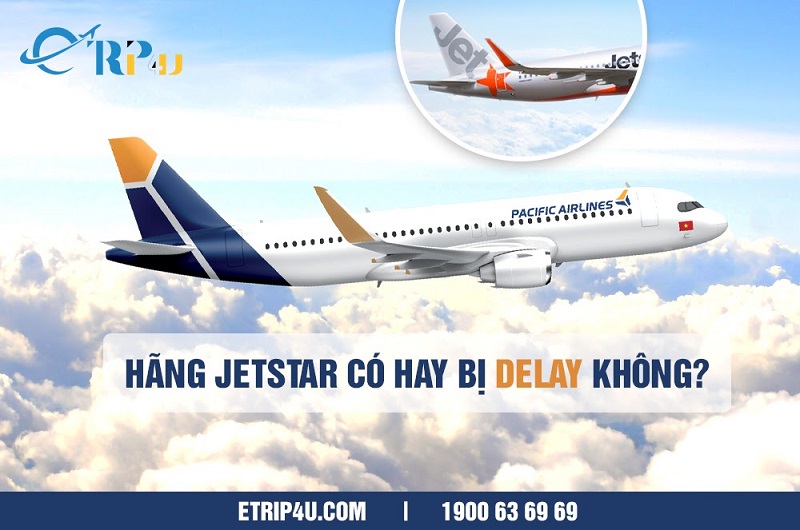 Hãng jetstar có hay bị delay không? Hãng jetstar có hay bị delay không?