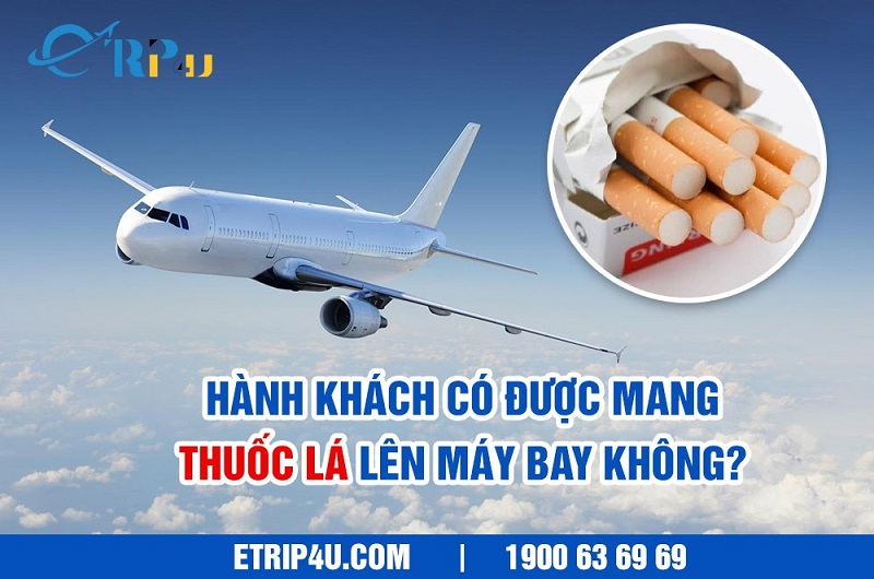 H&agrave;nh kh&aacute;ch c&oacute; được mang thuốc l&aacute; l&ecirc;n m&aacute;y bay kh&ocirc;ng?