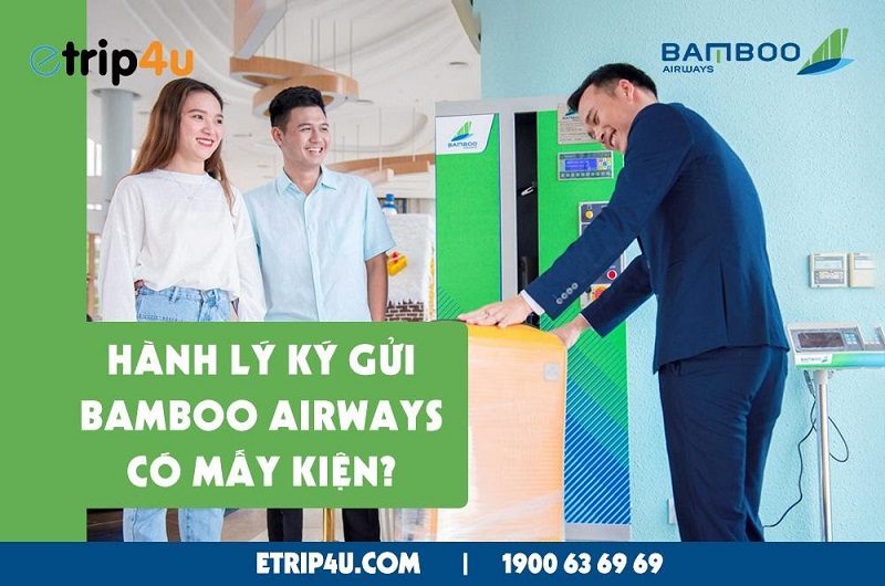 Cùng Etrip4u tìm hiểu về quy định hành lý ký gửi bamboo được mấy kiện? Cùng Etrip4u tìm hiểu về quy định hành lý ký gửi bamboo được mấy kiện?