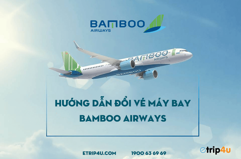 Hướng dẫn đổi vé máy bay khứ hồi Bamboo Airways Hướng dẫn đổi vé máy bay khứ hồi Bamboo Airways