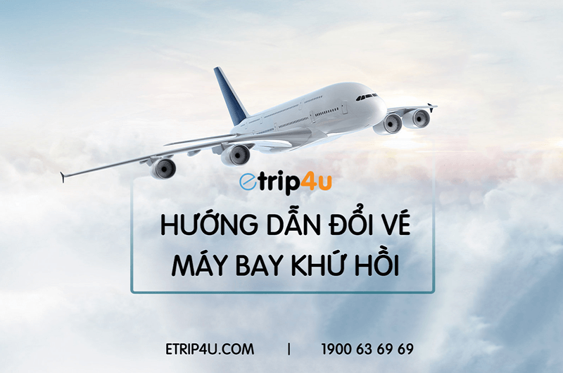 Etrip4u hướng dẫn đổi vé máy bay khứ hồi theo quy định Etrip4u hướng dẫn đổi vé máy bay khứ hồi theo quy định