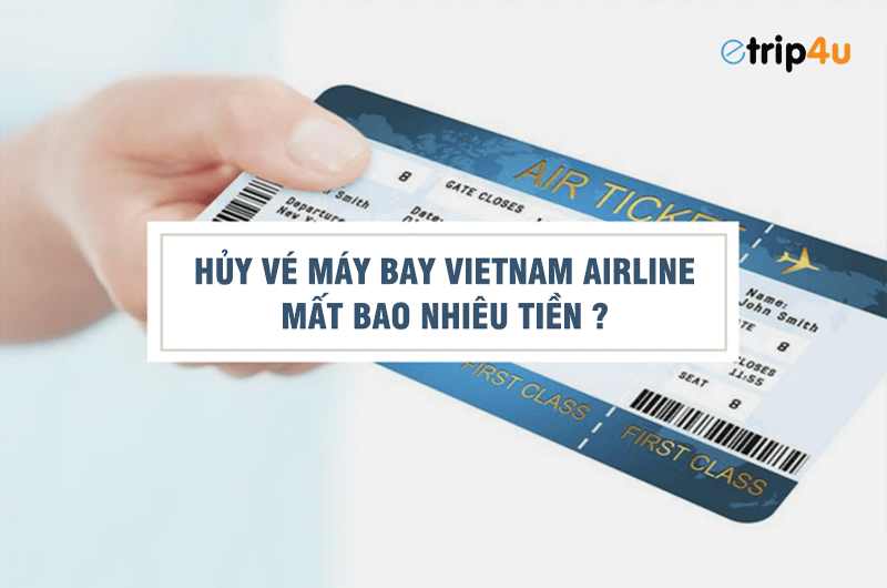 Hủy vé máy bay vietnam airline mất bao nhiêu tiền? Hủy vé máy bay vietnam airline mất bao nhiêu tiền?