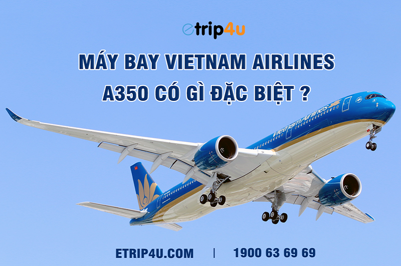 Máy bay Vietnam Airlines A350 có gì đặc biệt? Máy bay Vietnam Airlines A350 có gì đặc biệt?