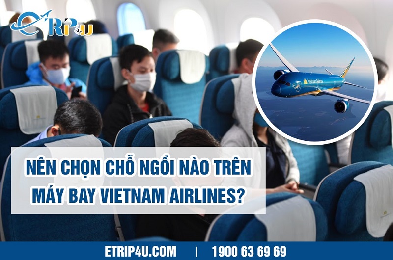 N&ecirc;n chọn chỗ ngồi n&agrave;o tr&ecirc;n m&aacute;y bay Vietnam Airlines?