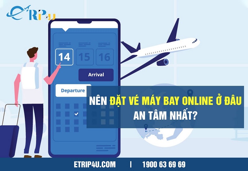 Nên đặt vé máy bay online ở đâu an tâm nhất? Nên đặt vé máy bay online ở đâu an tâm nhất?