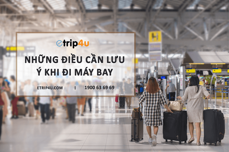 Etrip4u tư vấn: Những điều cần lưu ý khi đi máy bay Etrip4u tư vấn: Những điều cần lưu ý khi đi máy bay