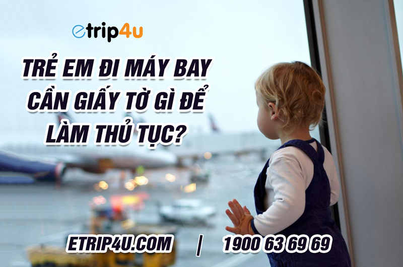 Etrip4u tư vấn: Trẻ em đi máy bay cần giấy tờ gì để làm thủ tục