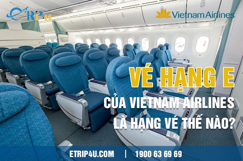 Vé hạng E của Vietnam Airlines là hạng vé thế nào? Vé hạng E của Vietnam Airlines là hạng vé thế nào?
