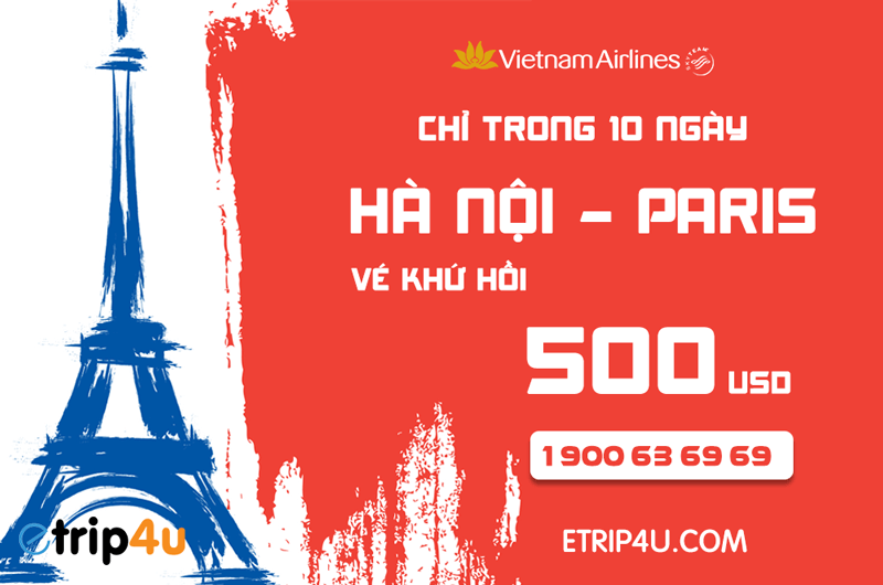 Vé khứ hồi Hà Nội - Paris chỉ còn từ 500 USD trong 10 ngày