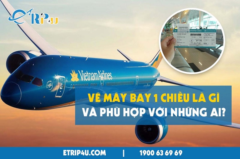 V&eacute; m&aacute;y bay 1 chiều l&agrave; g&igrave; v&agrave; ph&ugrave; hợp với những ai?