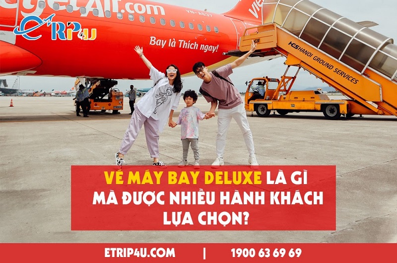 Vé máy bay Deluxe là gì mà được nhiều hành khách lựa chọn? Vé máy bay Deluxe là gì mà được nhiều hành khách lựa chọn?