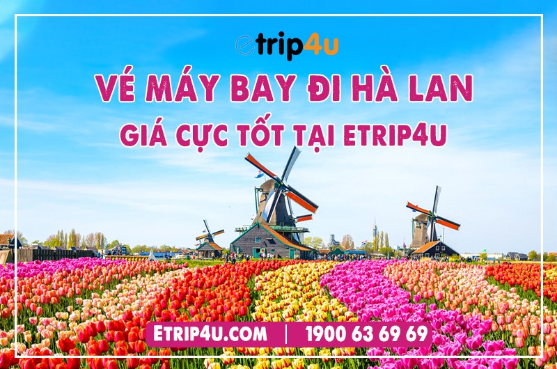 Vé máy bay đi Hà Lan giá tốt nhất tại Etrip4u Vé máy bay đi Hà Lan giá tốt nhất tại Etrip4u