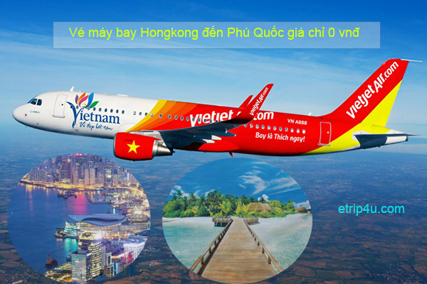 Vé máy bay Hongkong đến Phú Quốc giá chỉ 0 vnđ Vé máy bay Hongkong đến Phú Quốc giá chỉ 0 vnđ