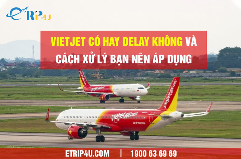 Vietjet có hay delay không và cách xử lý bạn nên áp dụng Vietjet có hay delay không và cách xử lý bạn nên áp dụng