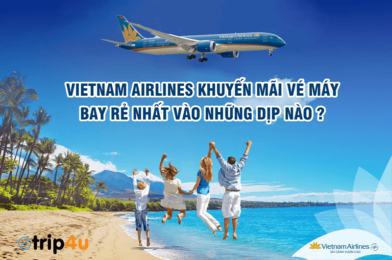 Vietnam Airlines khuyến mãi vé máy bay rẻ nhất vào những dịp nào ? Vietnam Airlines khuyến mãi vé máy bay rẻ nhất vào những dịp nào ?